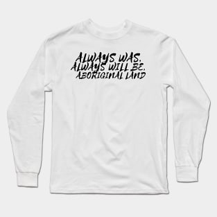 Always was always will be Aboriginal land Long Sleeve T-Shirt